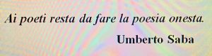 dal saggio "Quello che resta da fare ai poeti", inviato da Umberto Saba alla rivista fiorentina "La Voce" nel febbraio 1911 
